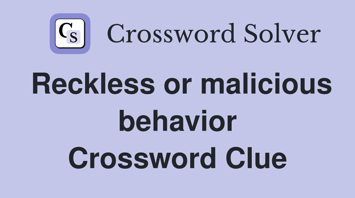 Reckless or malicious behavior Crossword Clue