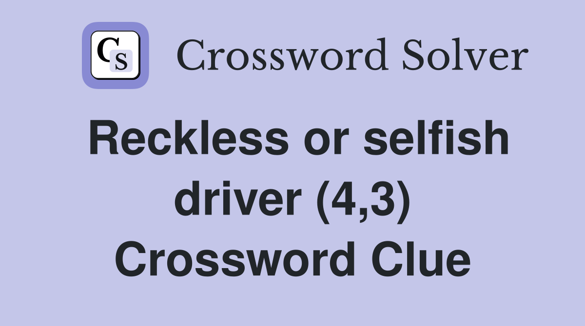 Reckless or selfish driver (4,3) Crossword Clue