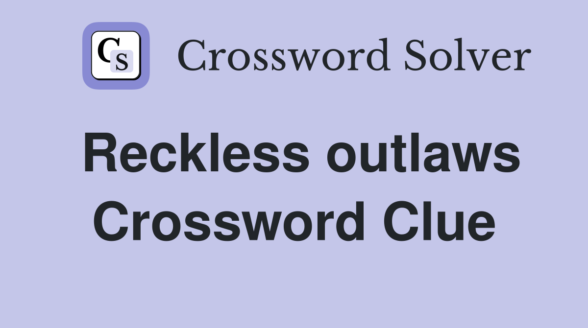 Reckless outlaws Crossword Clue