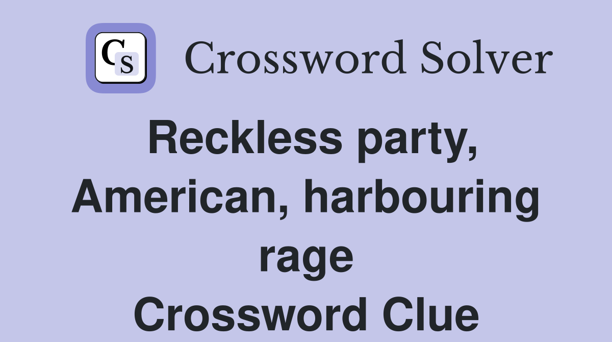 Reckless party, American, harbouring rage Crossword Clue