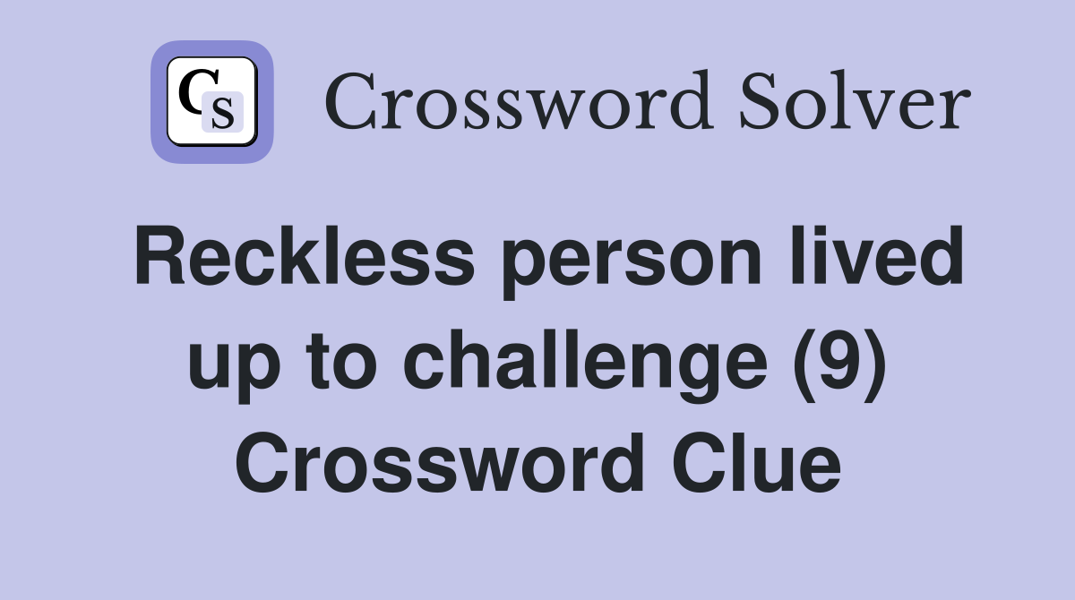 Reckless person lived up to challenge (9) Crossword Clue