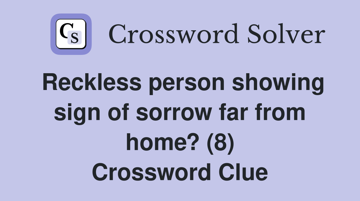 Reckless person showing sign of sorrow far from home? (8) Crossword Clue