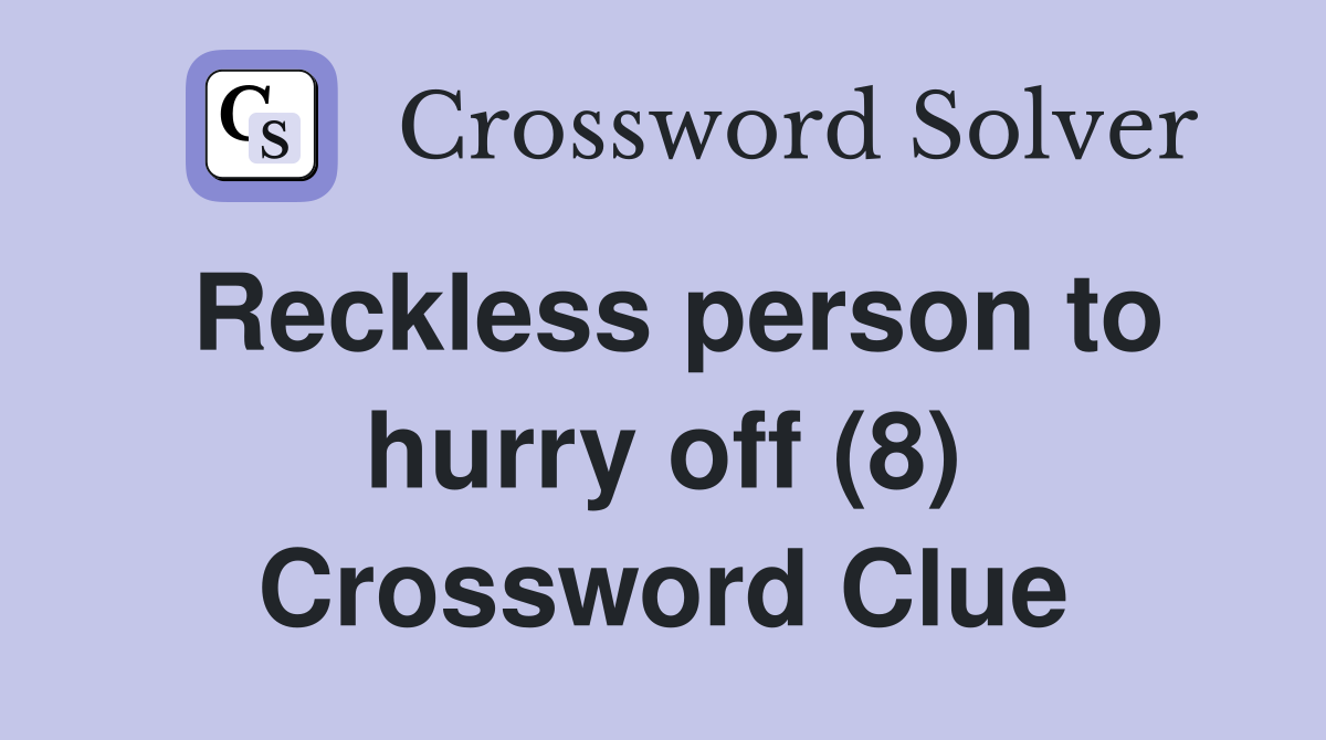 Reckless person to hurry off (8) Crossword Clue