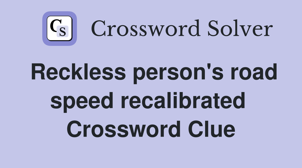 Reckless person's road speed recalibrated  Crossword Clue