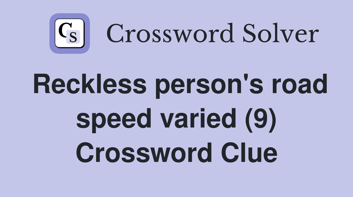 Reckless person's road speed varied (9) Crossword Clue