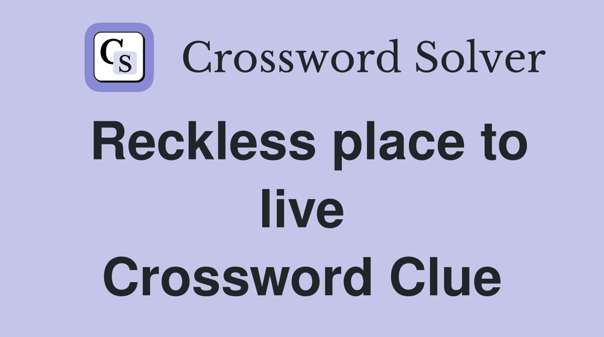 Reckless place to live Crossword Clue