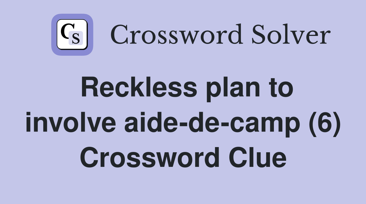 Reckless plan to involve aide-de-camp (6) Crossword Clue