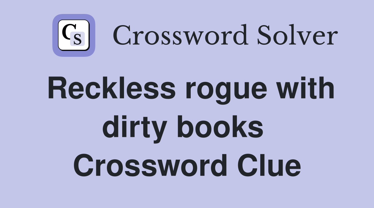 Reckless rogue with dirty books  Crossword Clue