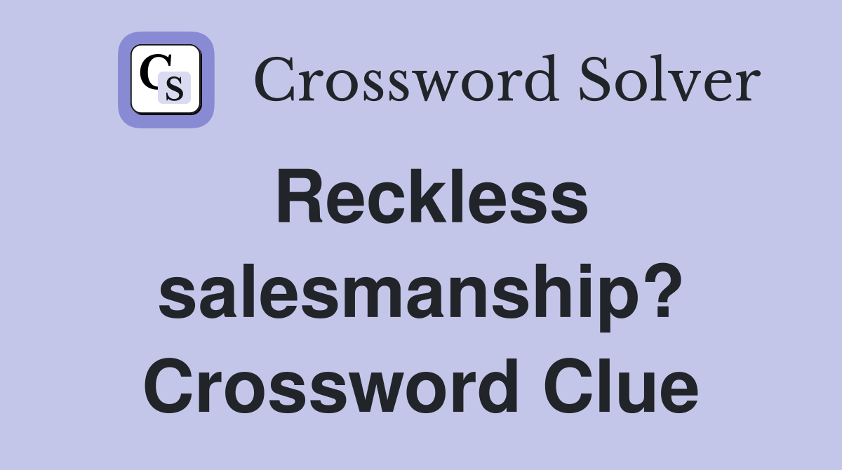 Reckless salesmanship? Crossword Clue