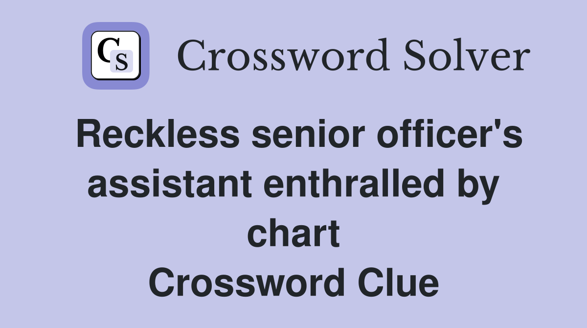 Reckless senior officer's assistant enthralled by chart Crossword Clue
