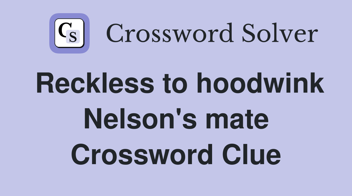 Reckless to hoodwink Nelson's mate Crossword Clue