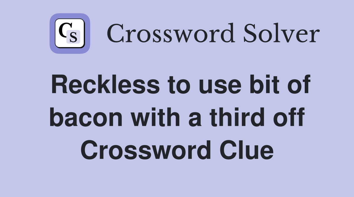 Reckless to use bit of bacon with a third off Crossword Clue