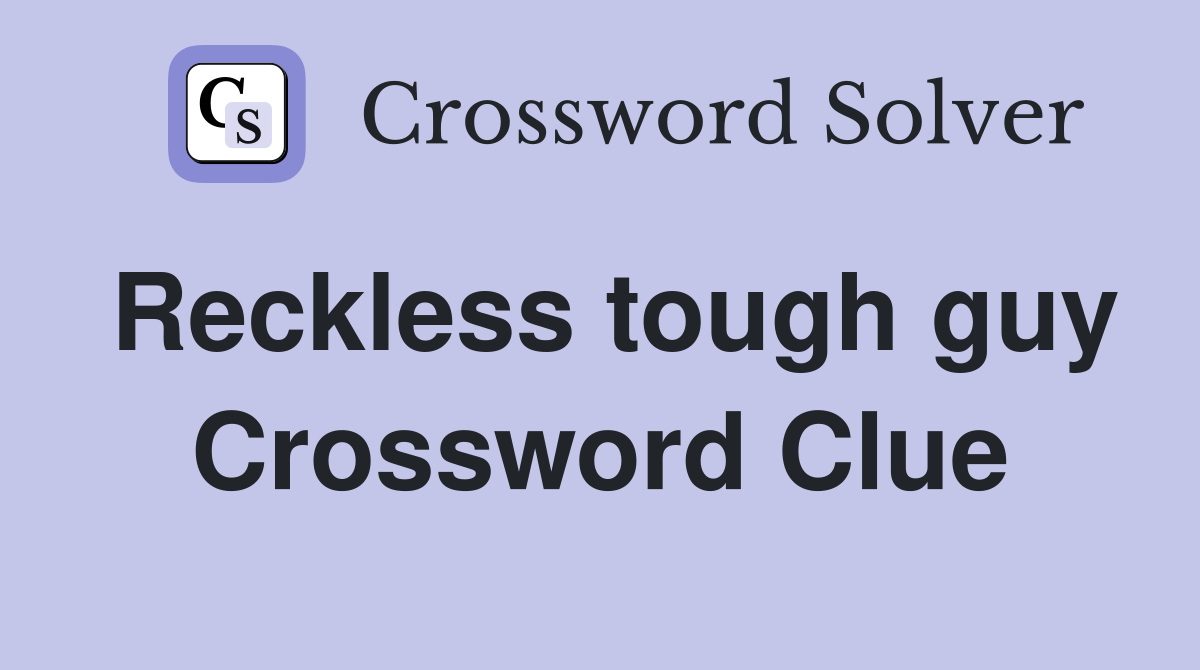 Reckless tough guy Crossword Clue