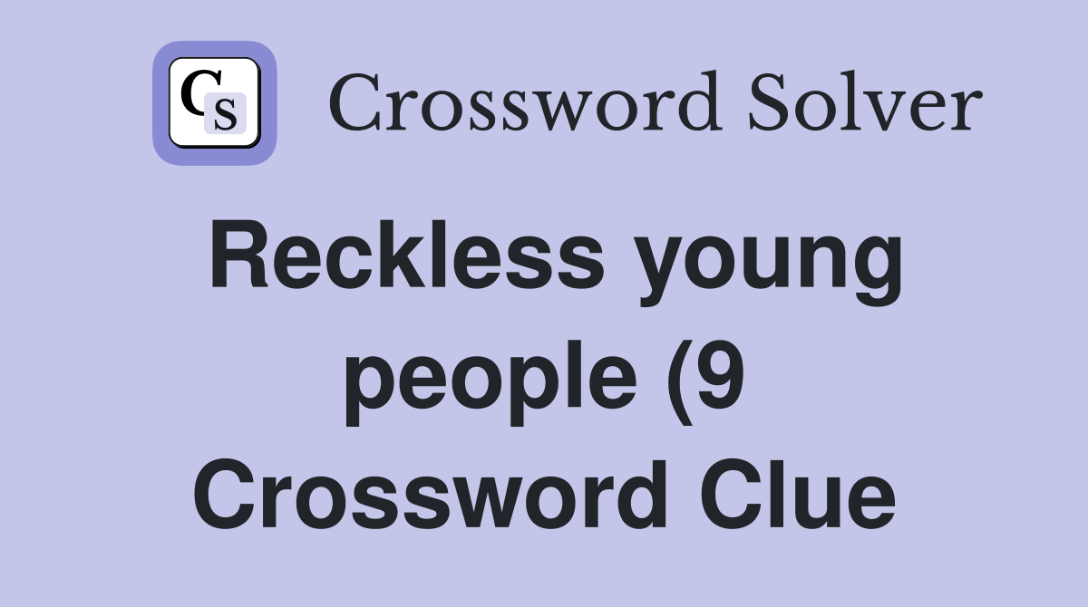 Reckless young people (9) Crossword Clue Answers Crossword Solver Reckless young people (9) Crossword Clue Answers Crossword Solver