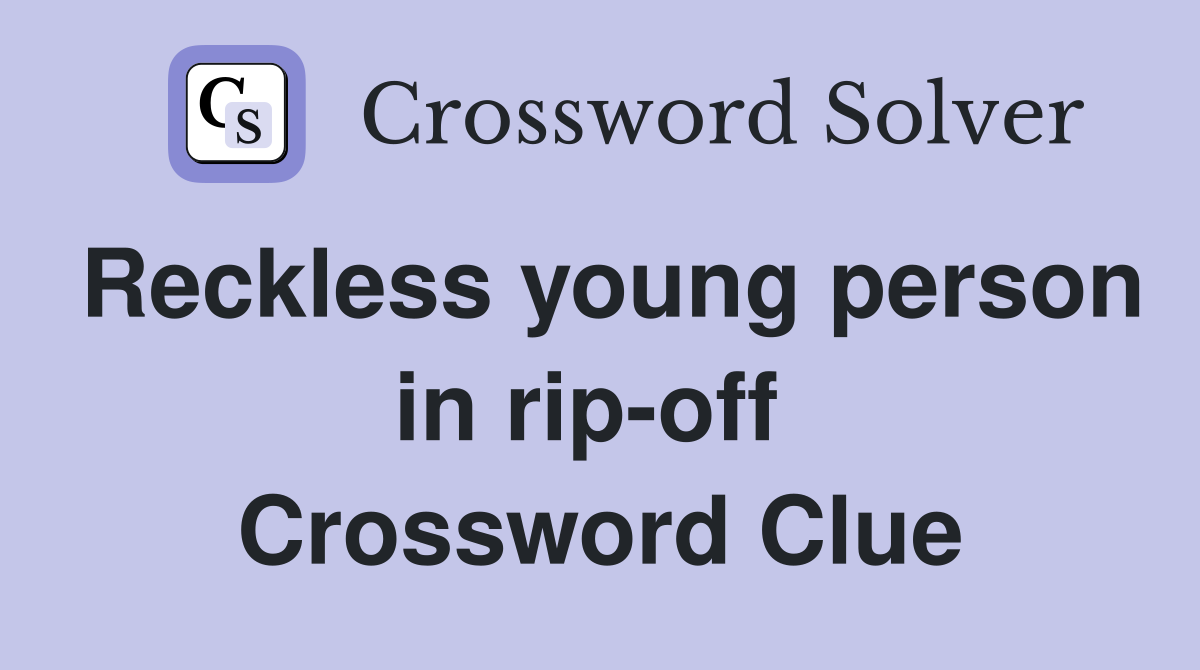Reckless young person in rip-off  Crossword Clue