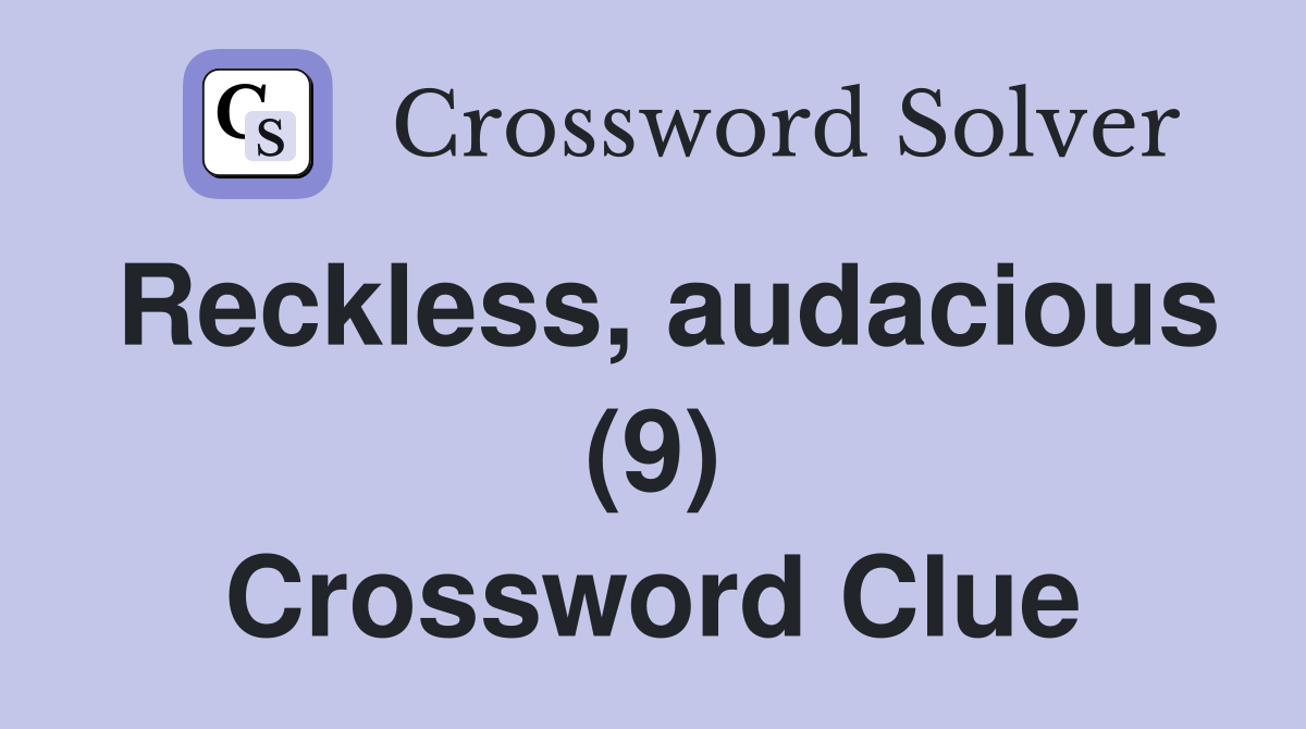 Reckless, audacious (9) Crossword Clue