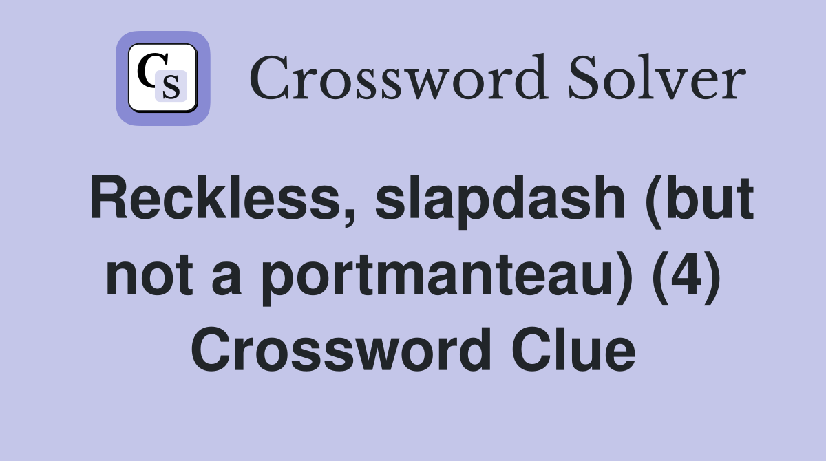 Reckless, slapdash (but not a portmanteau) (4) Crossword Clue