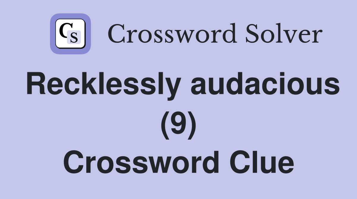 Recklessly audacious (9) Crossword Clue