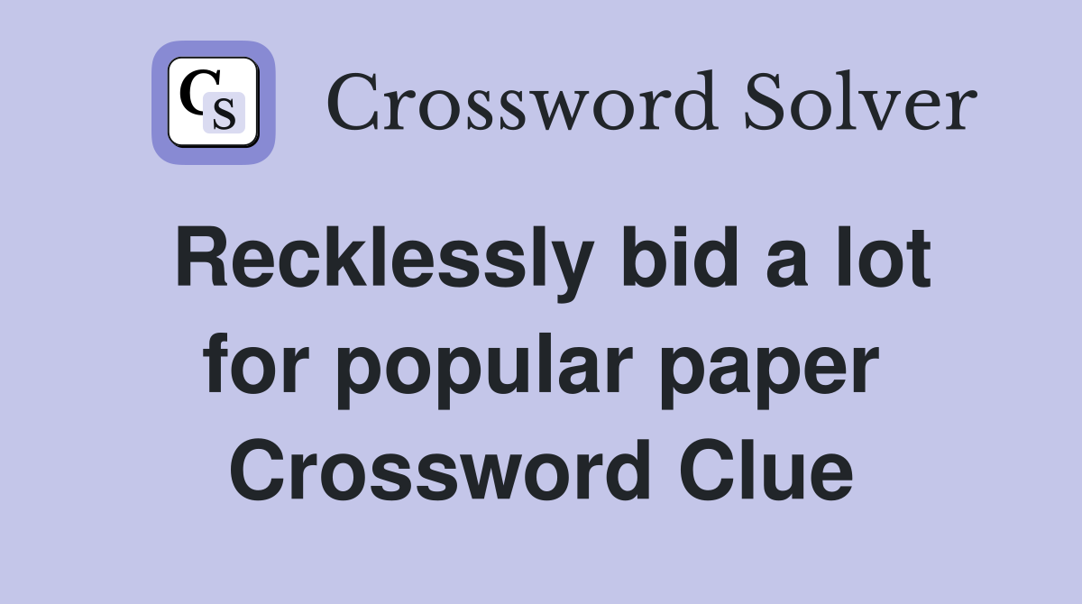 Recklessly bid a lot for popular paper Crossword Clue
