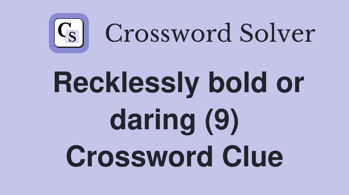 Recklessly bold or daring (9) Crossword Clue