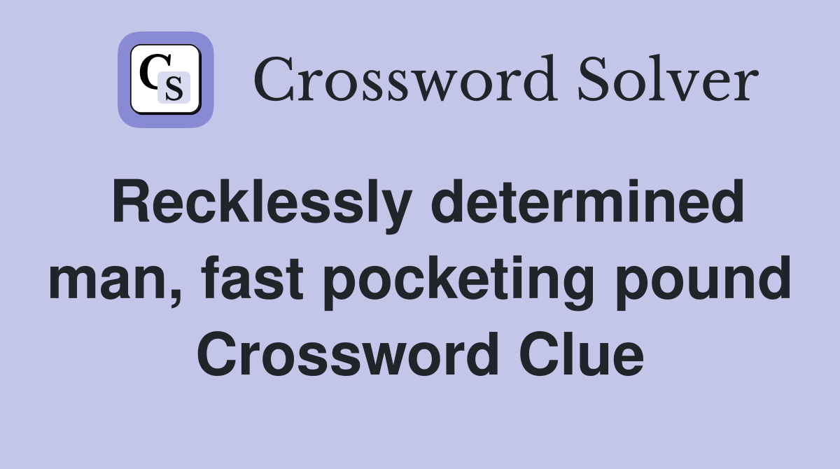 Recklessly determined man, fast pocketing pound Crossword Clue