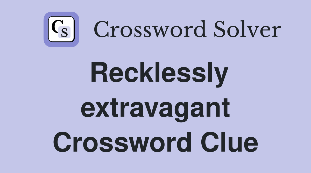Recklessly extravagant Crossword Clue