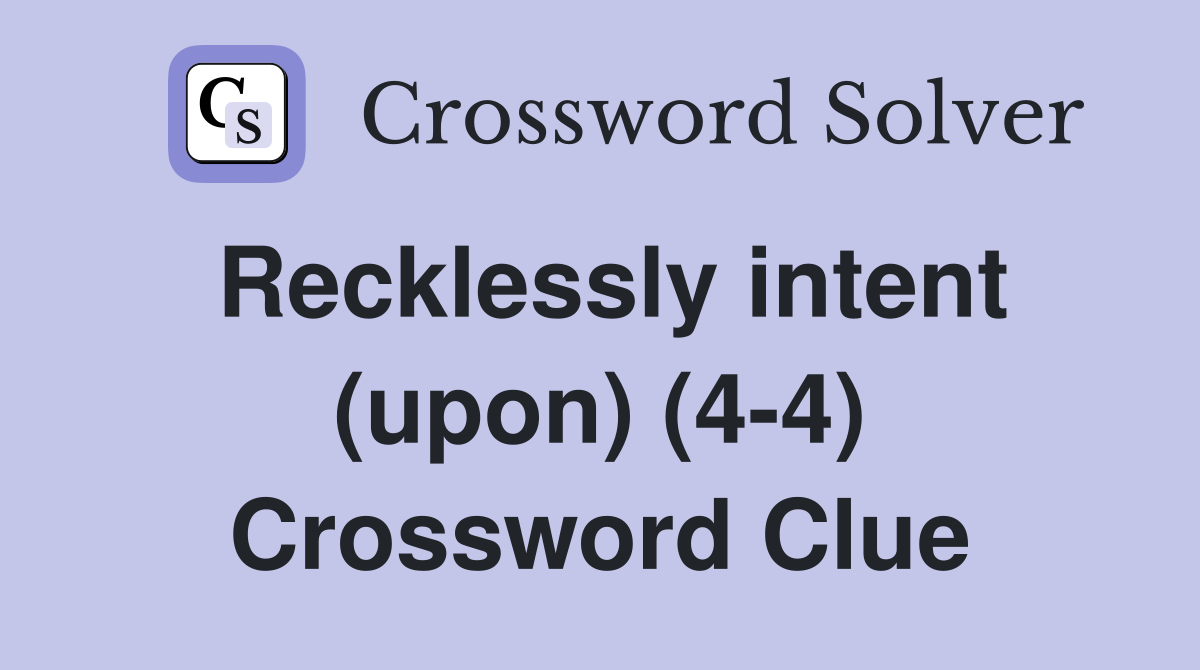 Recklessly intent (upon) (4-4) Crossword Clue