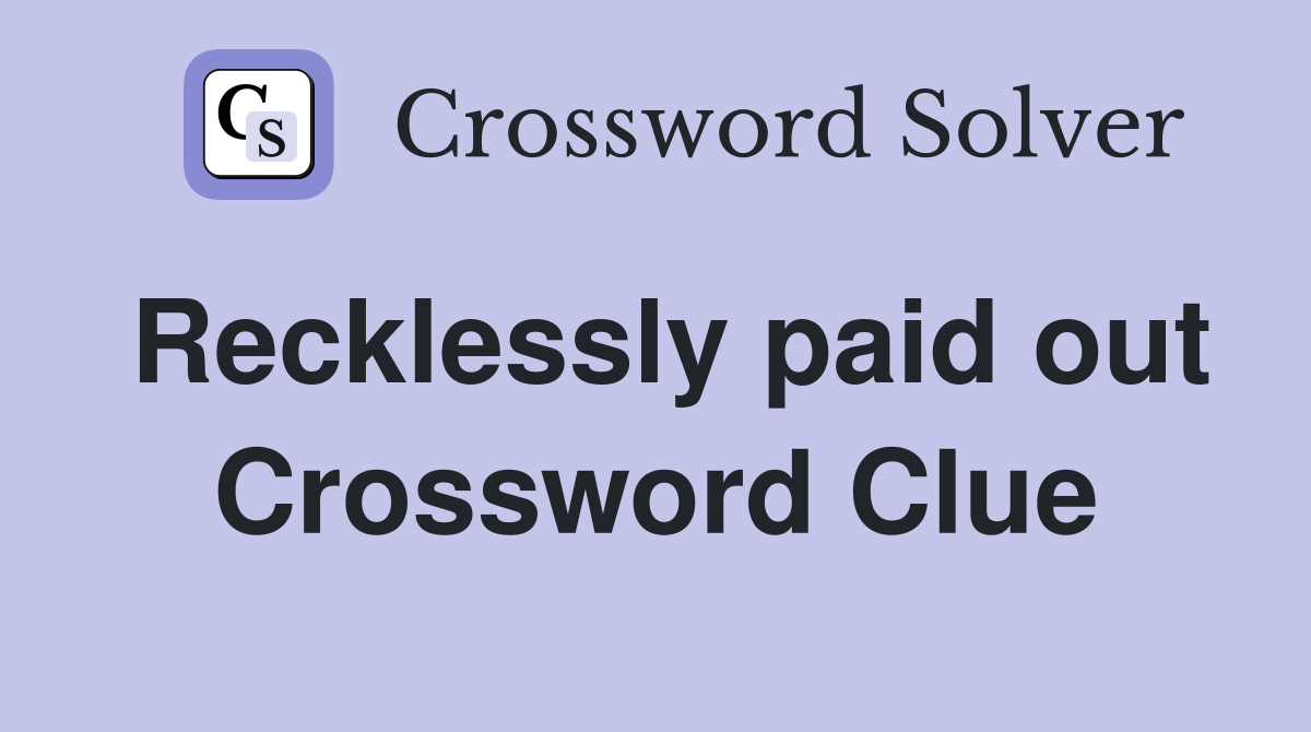 Recklessly paid out Crossword Clue
