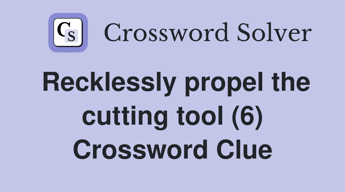 Recklessly propel the cutting tool (6) Crossword Clue