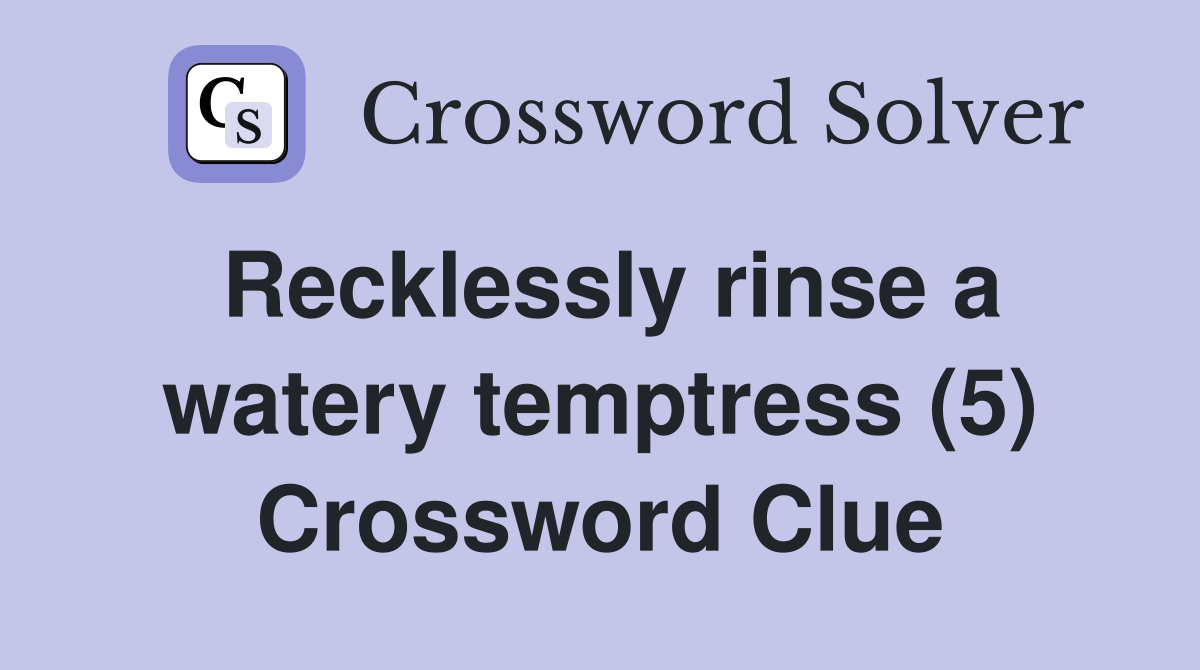 Recklessly rinse a watery temptress (5) Crossword Clue