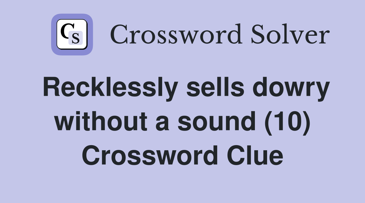 Recklessly sells dowry without a sound (10) Crossword Clue