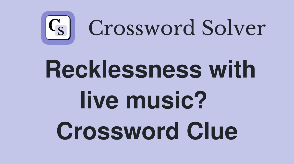 Recklessness with live music?  Crossword Clue
