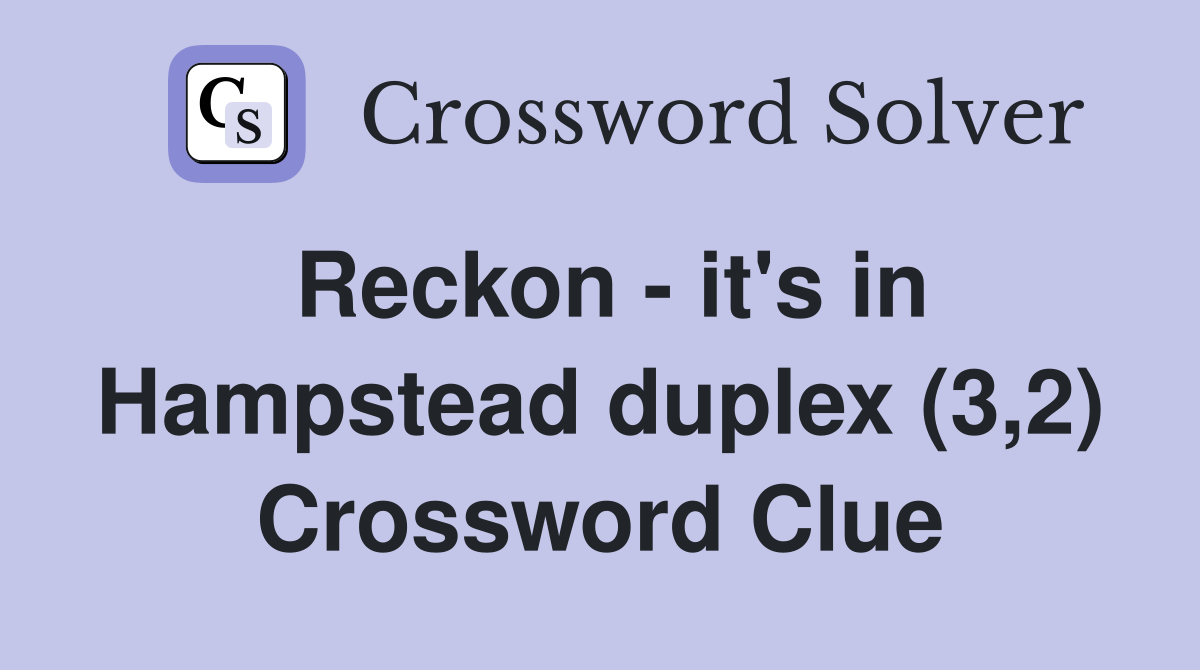 Reckon - it's in Hampstead duplex (3,2) Crossword Clue