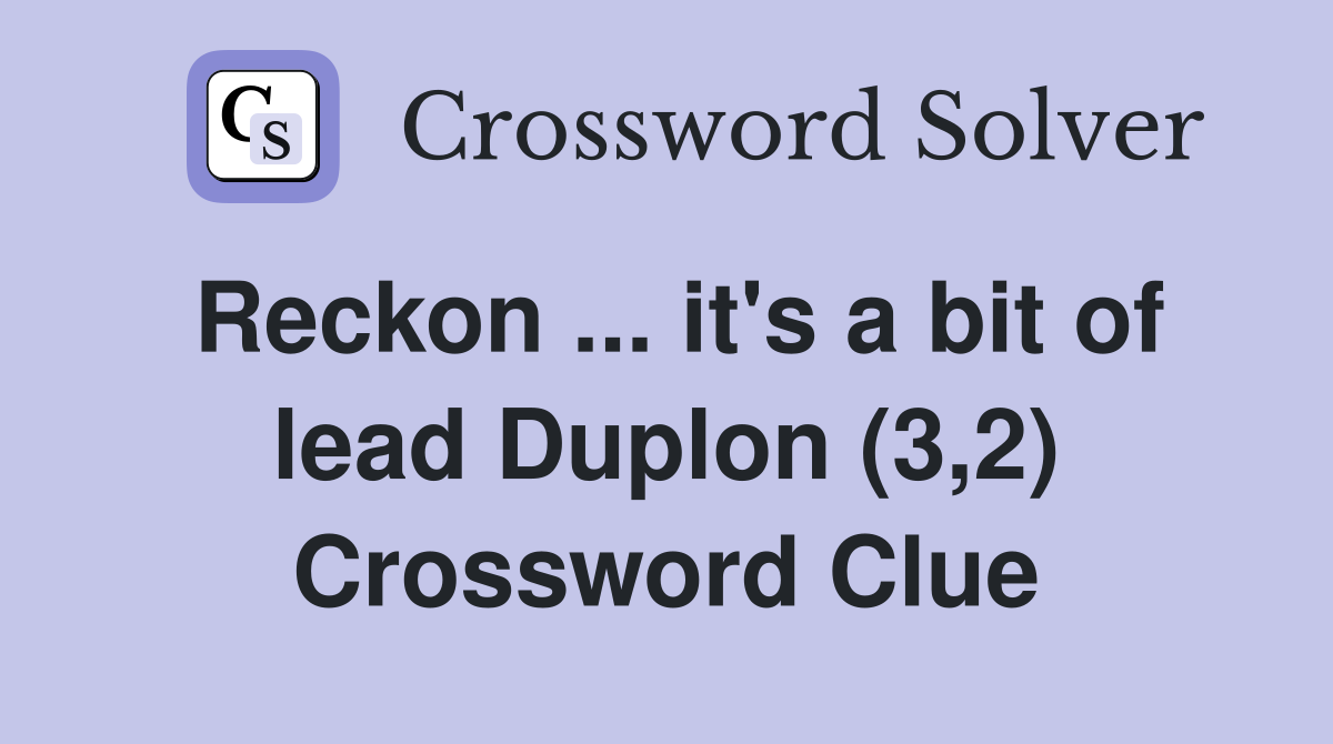 Reckon ... it's a bit of lead Duplon (3,2) Crossword Clue