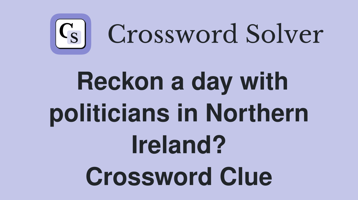 Reckon a day with politicians in Northern Ireland? Crossword Clue