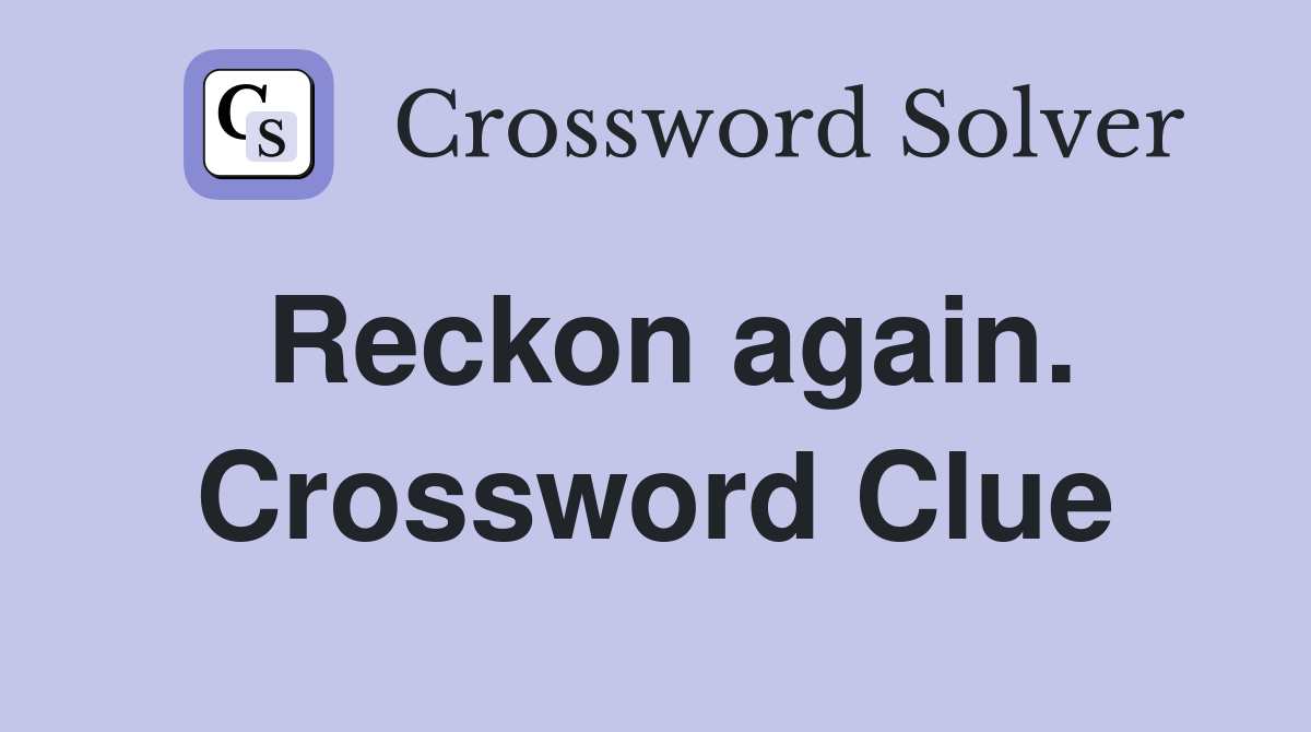 Reckon again. Crossword Clue