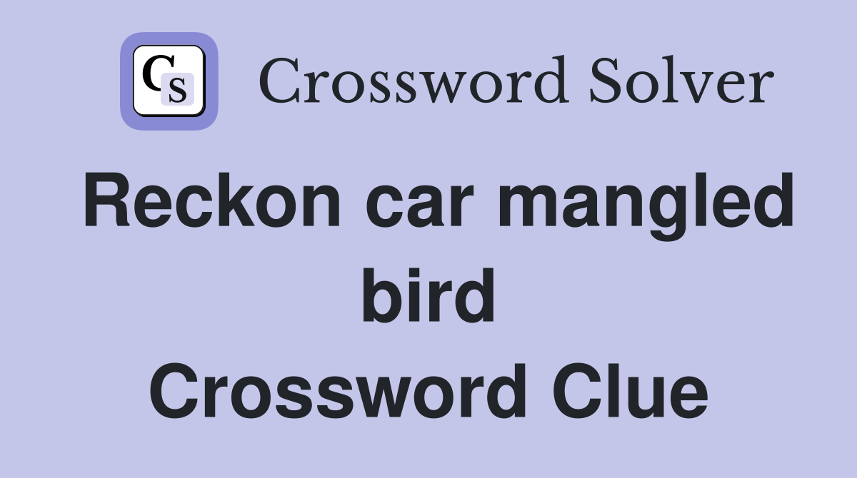 Reckon car mangled bird Crossword Clue