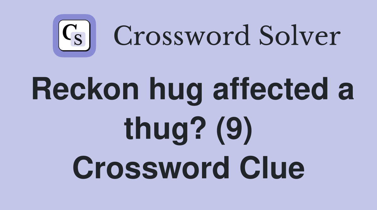 Reckon hug affected a thug? (9) Crossword Clue
