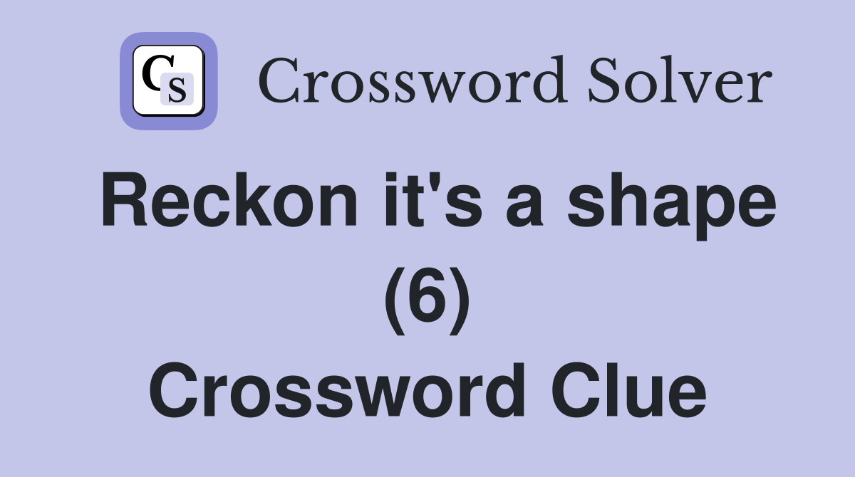 Reckon it's a shape (6) Crossword Clue