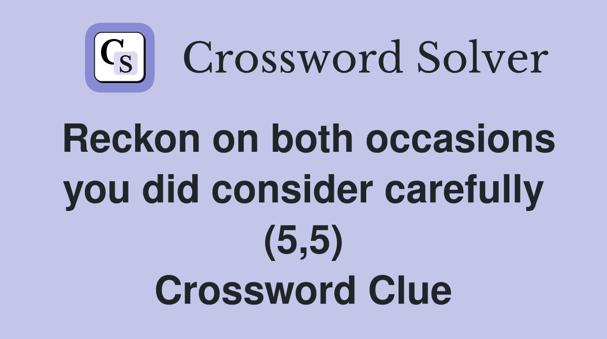 Reckon on both occasions you did consider carefully (5,5) Crossword Clue