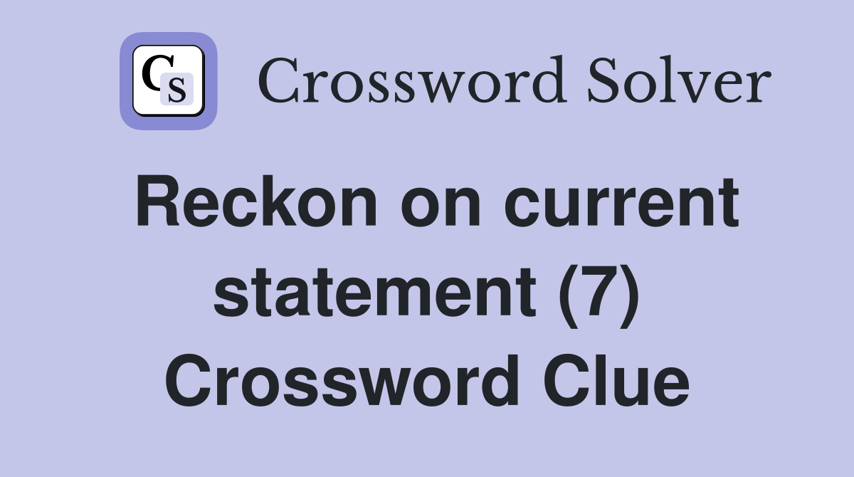 Reckon on current statement (7) Crossword Clue