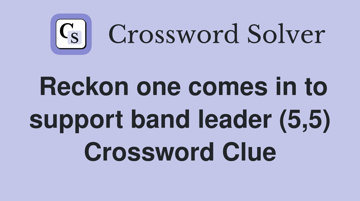Reckon one comes in to support band leader (5,5) Crossword Clue