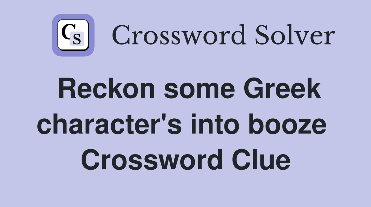 Reckon some Greek character's into booze  Crossword Clue