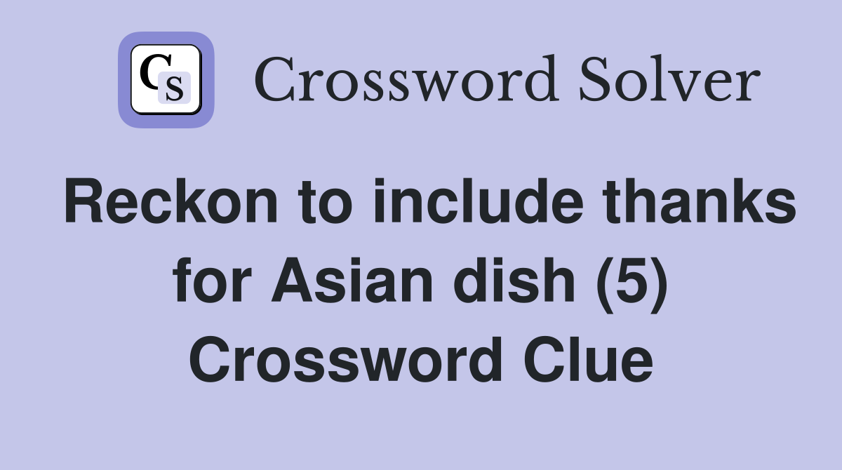 Reckon to include thanks for Asian dish (5) Crossword Clue