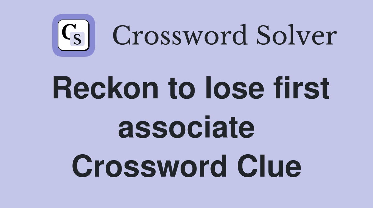 Reckon to lose first associate Crossword Clue