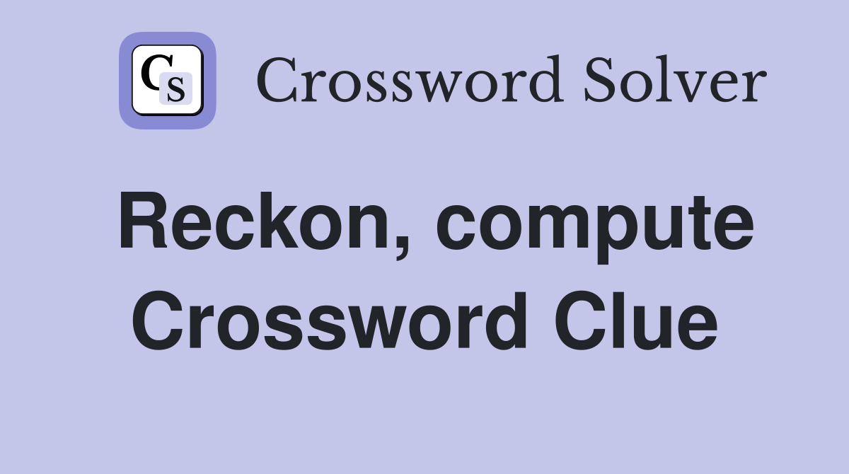 Reckon, compute Crossword Clue