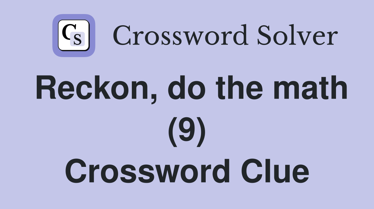 Reckon, do the math (9) Crossword Clue