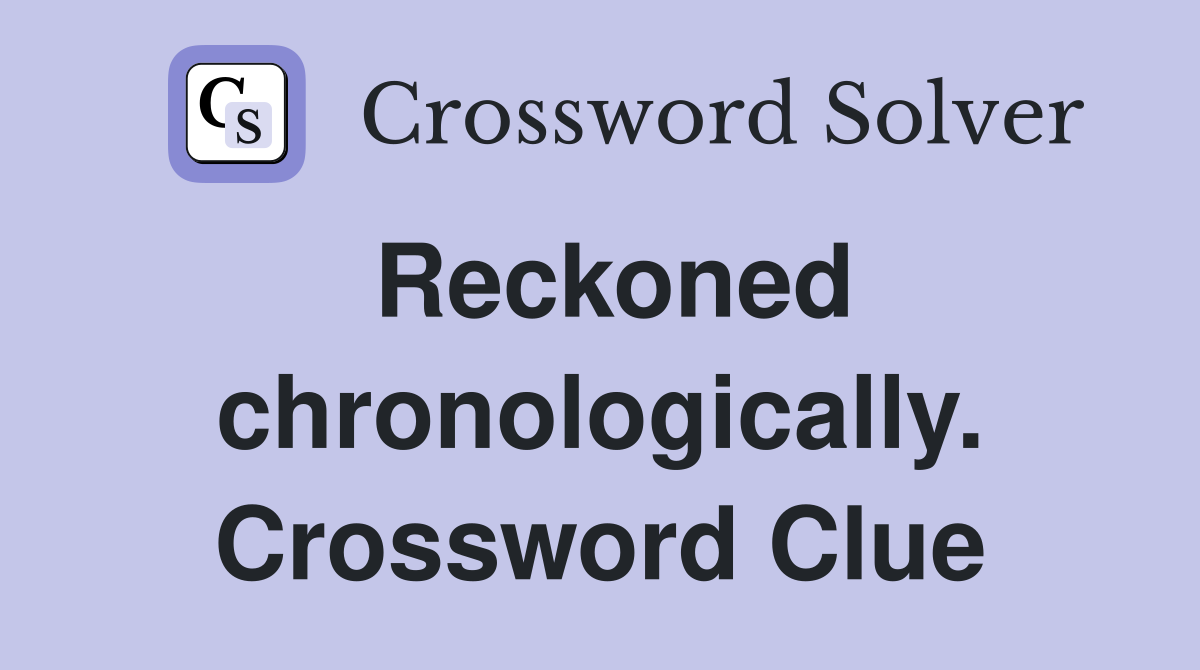 Reckoned chronologically. Crossword Clue