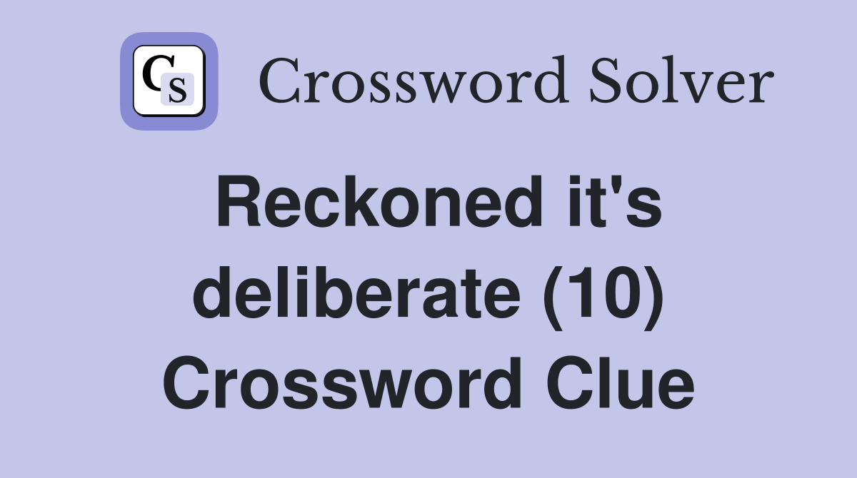 Reckoned it's deliberate (10) Crossword Clue