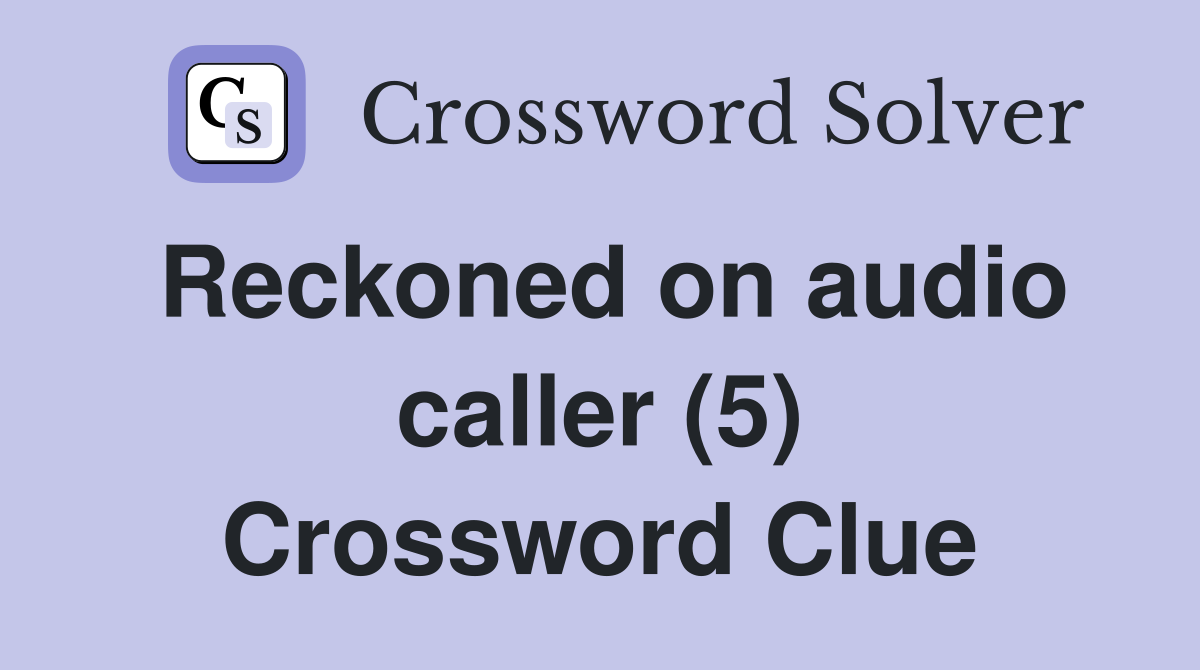 Reckoned on audio caller (5) Crossword Clue